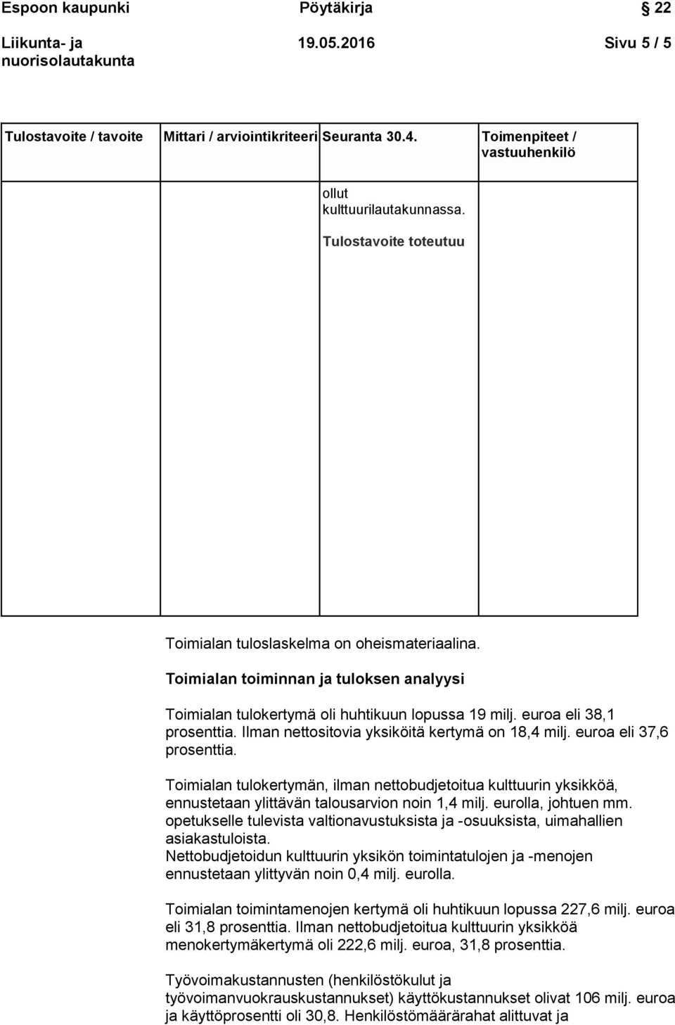 Toimialan tulokertymän, ilman nettobudjetoitua kulttuurin yksikköä, ennustetaan ylittävän talousarvion noin 1,4 milj. eurolla, johtuen mm.