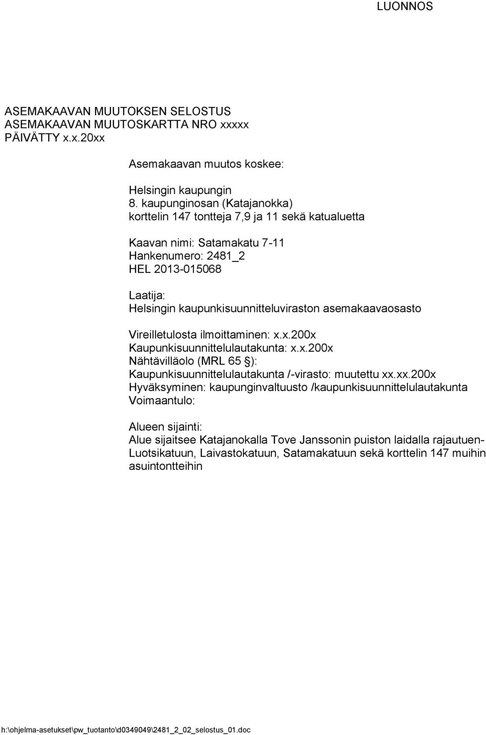 asemakaavaosasto Vireilletulosta ilmoittaminen: x.x.200x Kaupunkisuunnittelulautakunta: x.x.200x Nähtävilläolo (MRL 65 ): Kaupunkisuunnittelulautakunta /-virasto: muutettu xx.