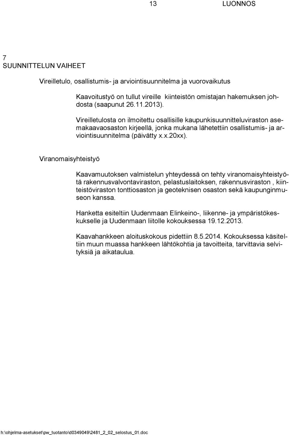 Viranomaisyhteistyö Kaavamuutoksen valmistelun yhteydessä on tehty viranomaisyhteistyötä rakennusvalvontaviraston, pelastuslaitoksen, rakennusviraston, kiinteistöviraston tonttiosaston ja geoteknisen