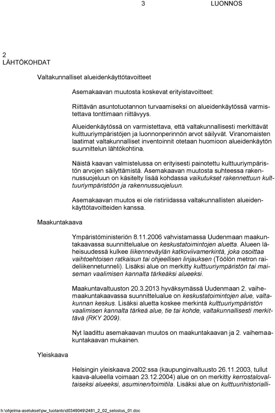 Viranomaisten laatimat valtakunnalliset inventoinnit otetaan huomioon alueidenkäytön suunnittelun lähtökohtina.