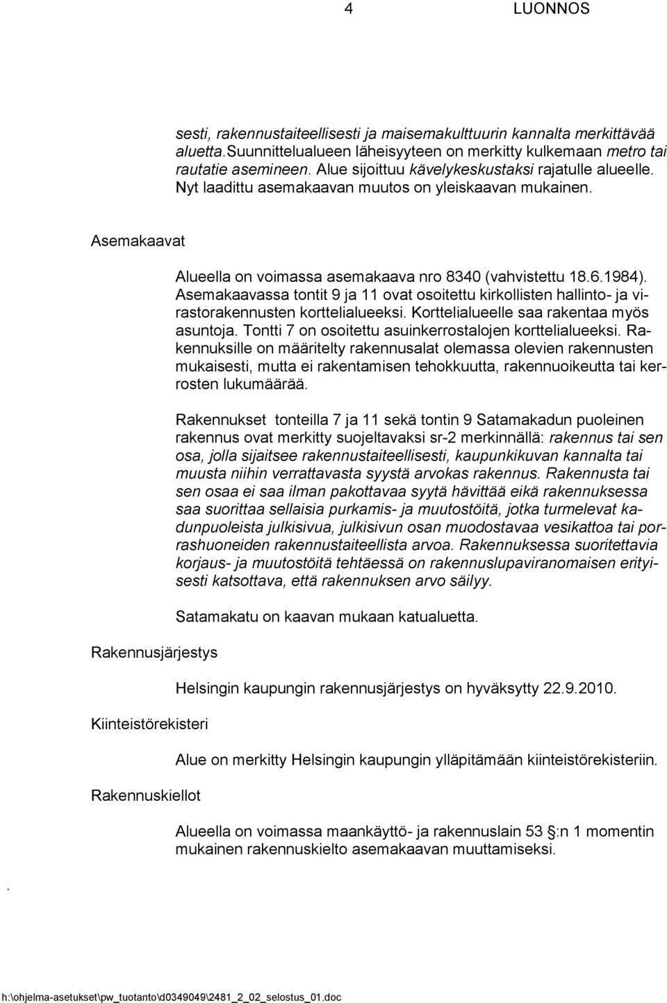 Asemakaavat Rakennusjärjestys Kiinteistörekisteri Rakennuskiellot Alueella on voimassa asemakaava nro 8340 (vahvistettu 18.6.1984).