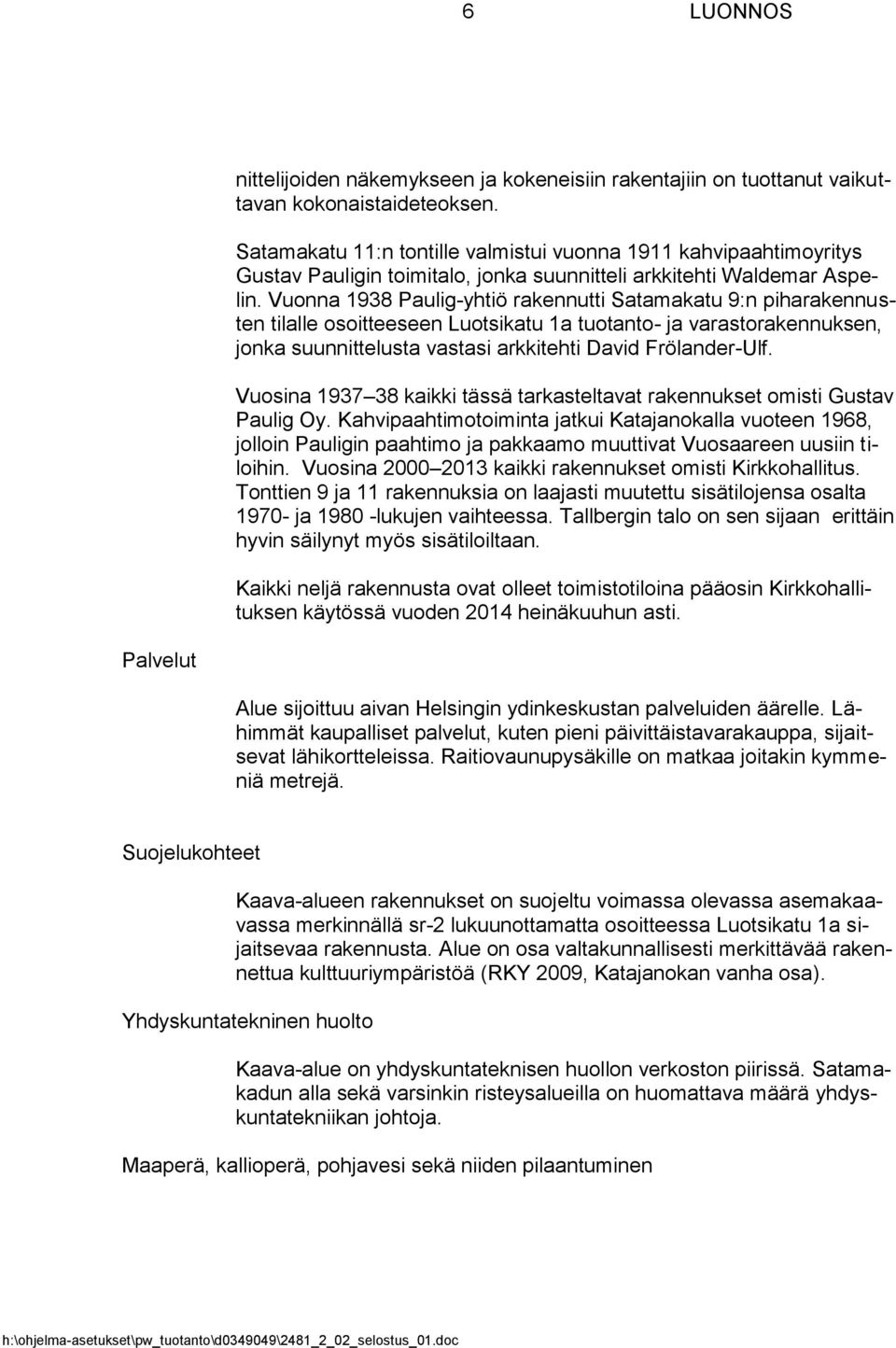 Vuonna 1938 Paulig-yhtiö rakennutti Satamakatu 9:n piharakennusten tilalle osoitteeseen Luotsikatu 1a tuotanto- ja varastorakennuksen, jonka suunnittelusta vastasi arkkitehti David Frölander-Ulf.