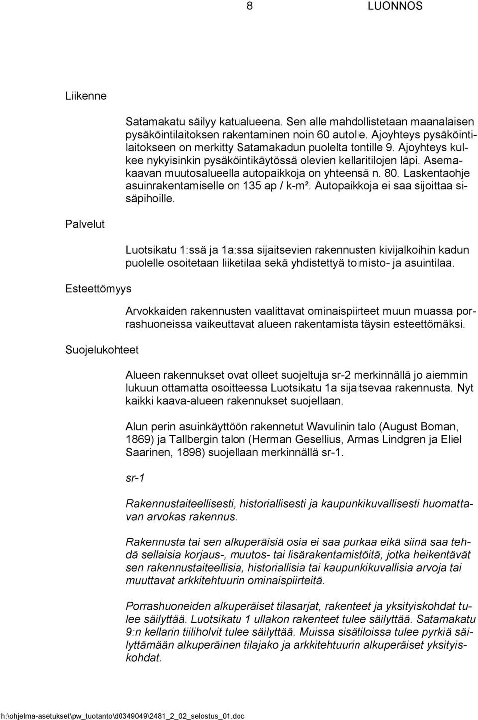 Asemakaavan muutosalueella autopaikkoja on yhteensä n. 80. Laskentaohje asuinrakentamiselle on 135 ap / k-m². Autopaikkoja ei saa sijoittaa sisäpihoille.