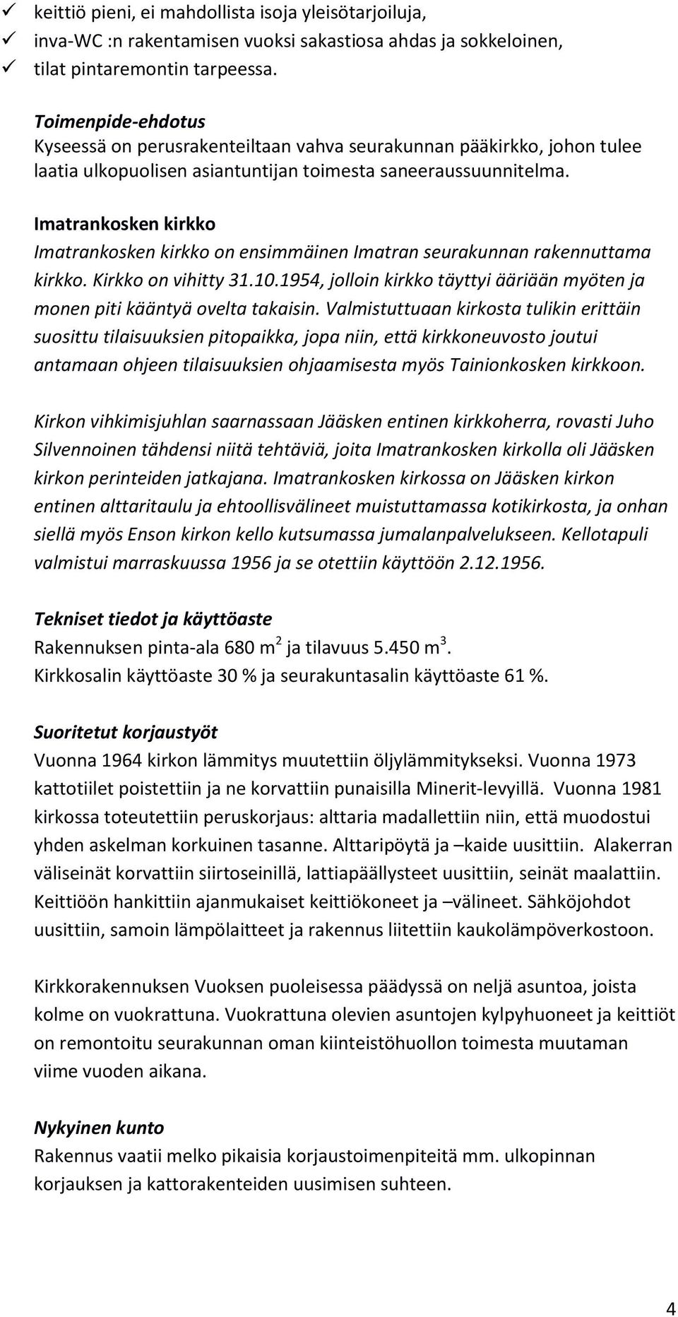 Imatrankosken kirkko Imatrankosken kirkko on ensimmäinen Imatran seurakunnan rakennuttama kirkko. Kirkko on vihitty 31.10.