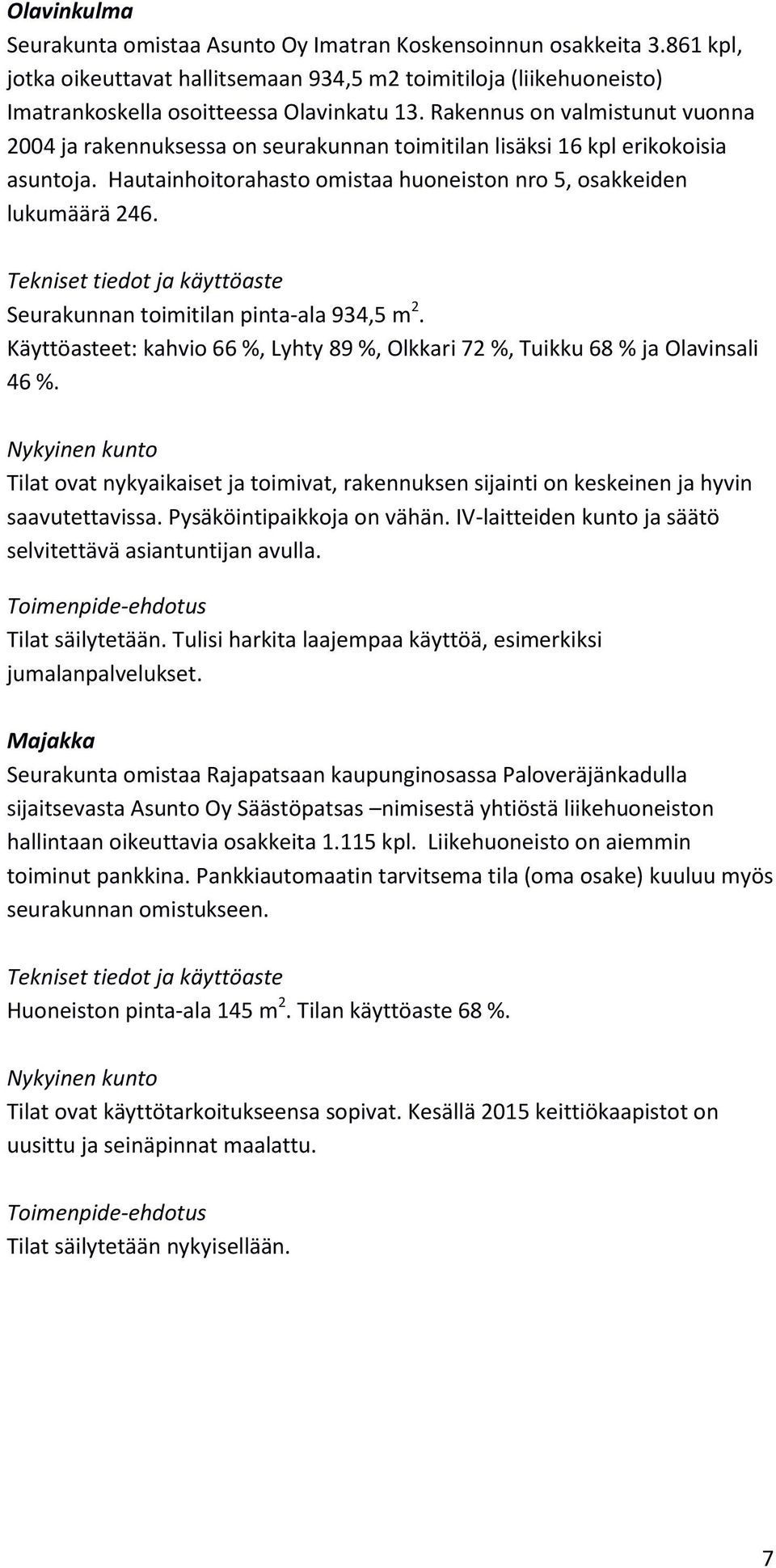 Seurakunnan toimitilan pinta-ala 934,5 m 2. Käyttöasteet: kahvio 66 %, Lyhty 89 %, Olkkari 72 %, Tuikku 68 % ja Olavinsali 46 %.