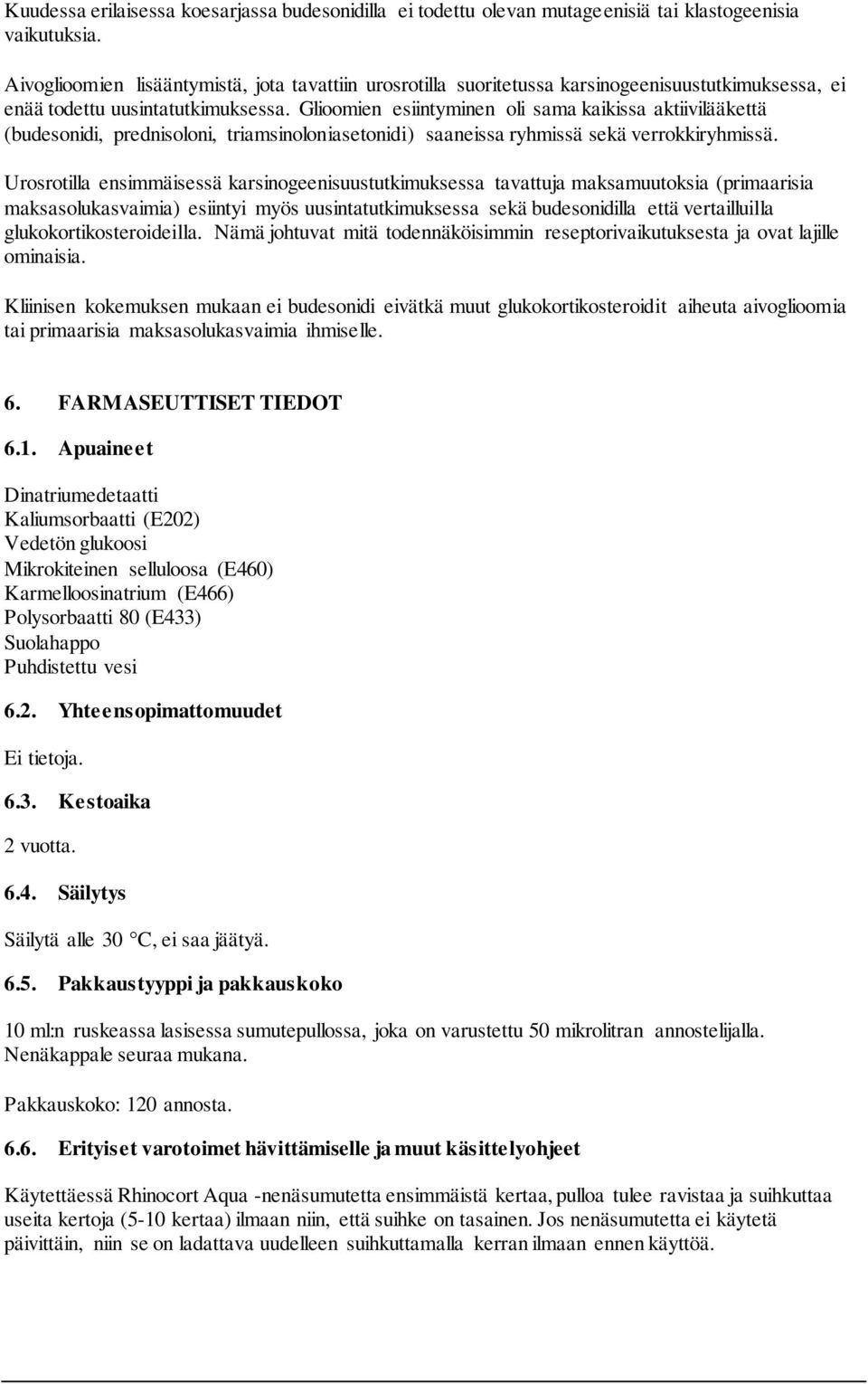 Glioomien esiintyminen oli sama kaikissa aktiivilääkettä (budesonidi, prednisoloni, triamsinoloniasetonidi) saaneissa ryhmissä sekä verrokkiryhmissä.