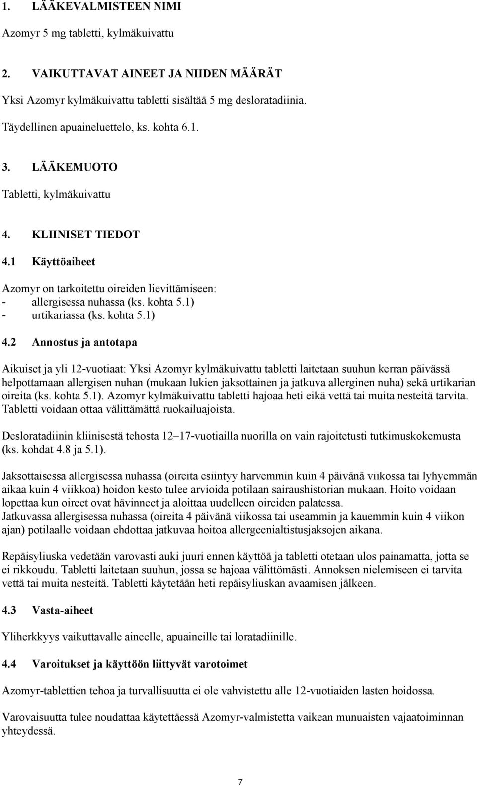 ja antotapa Aikuiset ja yli 12-vuotiaat: Yksi Azomyr kylmäkuivattu tabletti laitetaan suuhun kerran päivässä helpottamaan allergisen nuhan (mukaan lukien jaksottainen ja jatkuva allerginen nuha) sekä