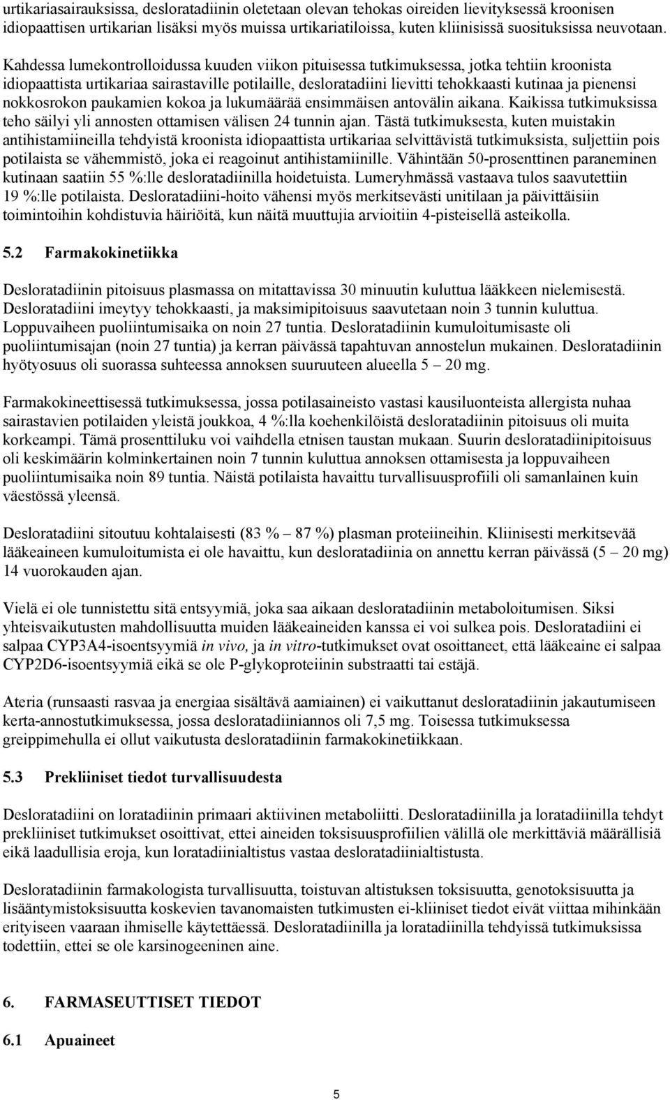 Kahdessa lumekontrolloidussa kuuden viikon pituisessa tutkimuksessa, jotka tehtiin kroonista idiopaattista urtikariaa sairastaville potilaille, desloratadiini lievitti tehokkaasti kutinaa ja pienensi