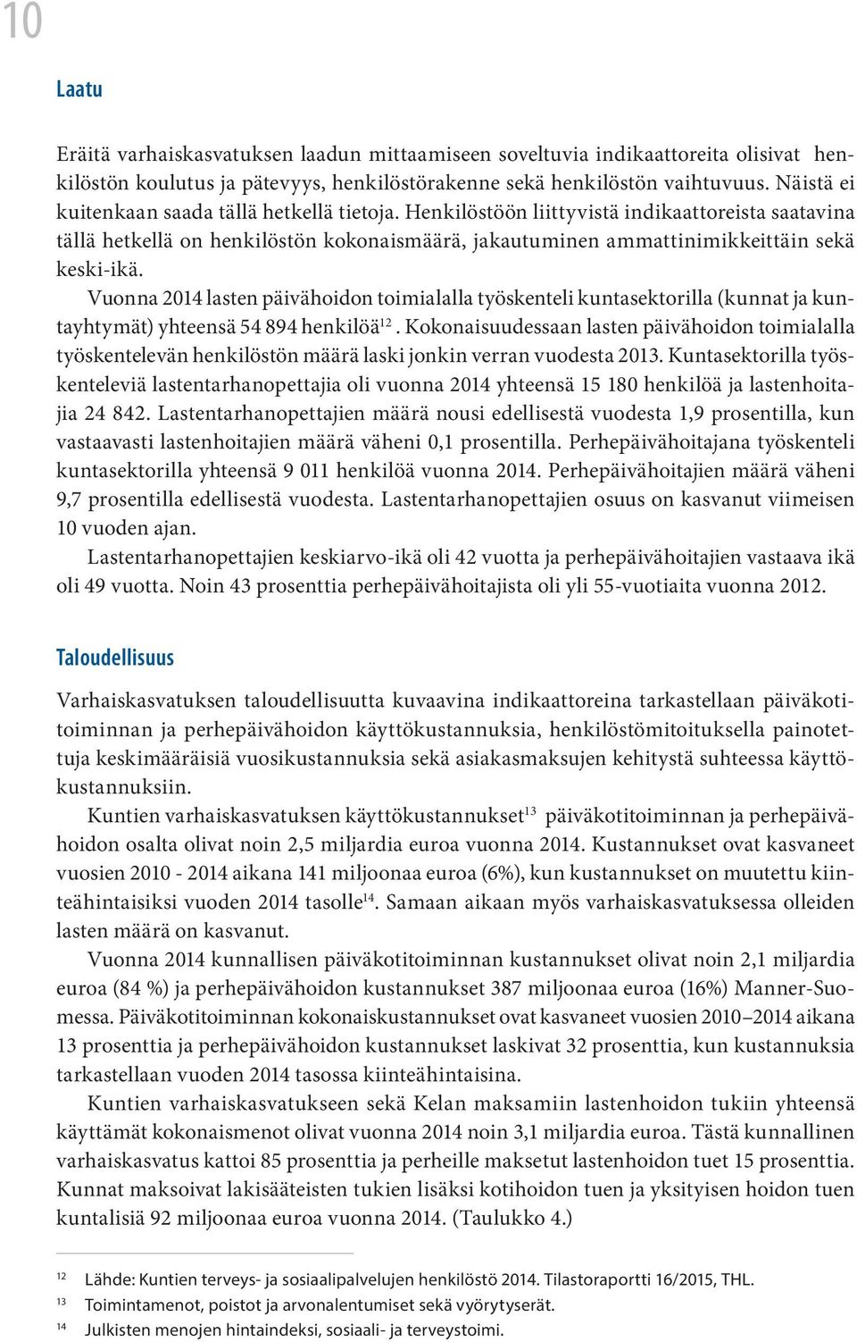 Vuonna 2014 lasten päivähoidon toimialalla työskenteli kuntasektorilla (kunnat ja kuntayhtymät) yhteensä 54 894 henkilöä 12.