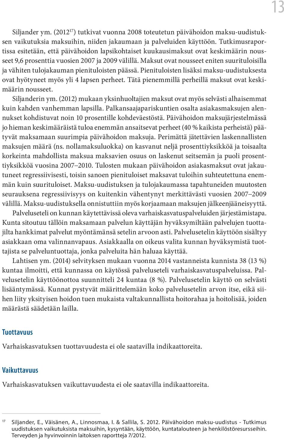 Maksut ovat nousseet eniten suurituloisilla ja vähiten tulojakauman pienituloisten päässä. Pienituloisten lisäksi maksu-uudistuksesta ovat hyötyneet myös yli 4 lapsen perheet.