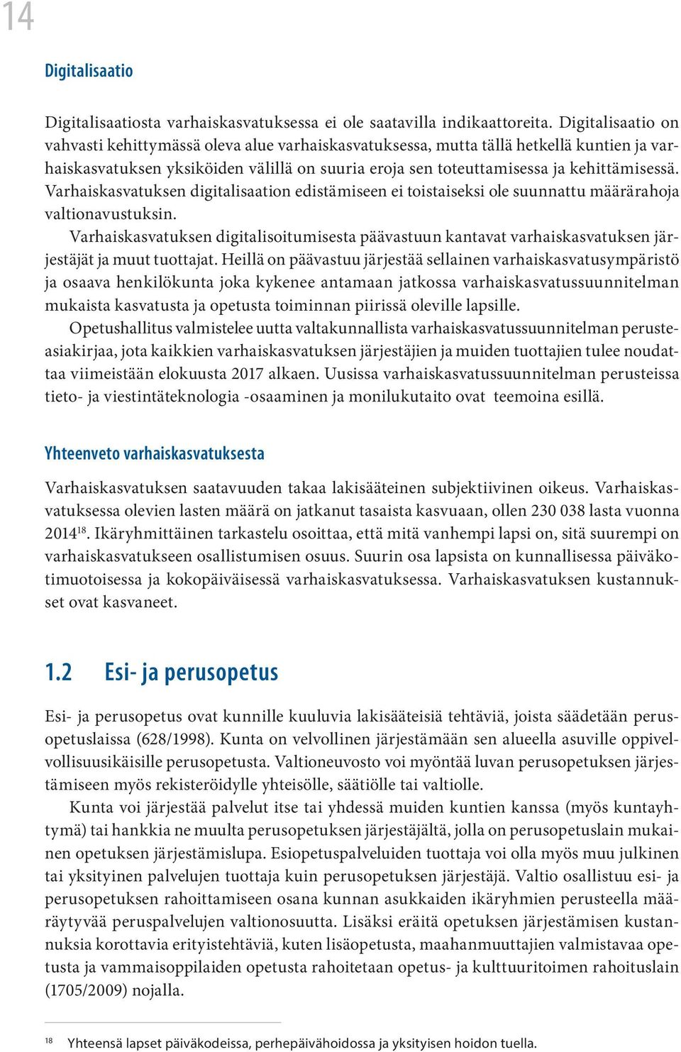 Varhaiskasvatuksen digitalisaation edistämiseen ei toistaiseksi ole suunnattu määrärahoja valtionavustuksin.