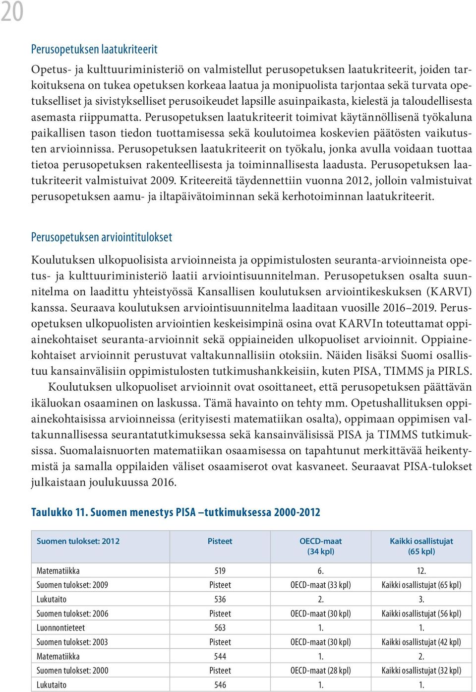 Perusopetuksen laatukriteerit toimivat käytännöllisenä työkaluna paikallisen tason tiedon tuottamisessa sekä koulutoimea koskevien päätösten vaikutusten arvioinnissa.