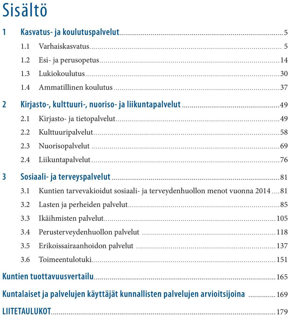 ..76 3 Sosiaali- ja terveyspalvelut...81 3.1 Kuntien tarvevakioidut sosiaali- ja terveydenhuollon menot vuonna 2014...81 3.2 Lasten ja perheiden palvelut...85 3.3 Ikäihmisten palvelut.