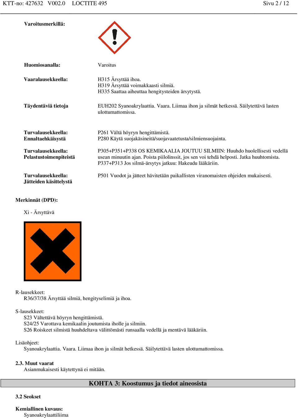 Turvalausekkeella: Ennaltaehkäisystä Turvalausekkeella: Pelastustoimenpiteistä Turvalausekkeella: Jätteiden käsittelystä P261 Vältä höyryn hengittämistä.