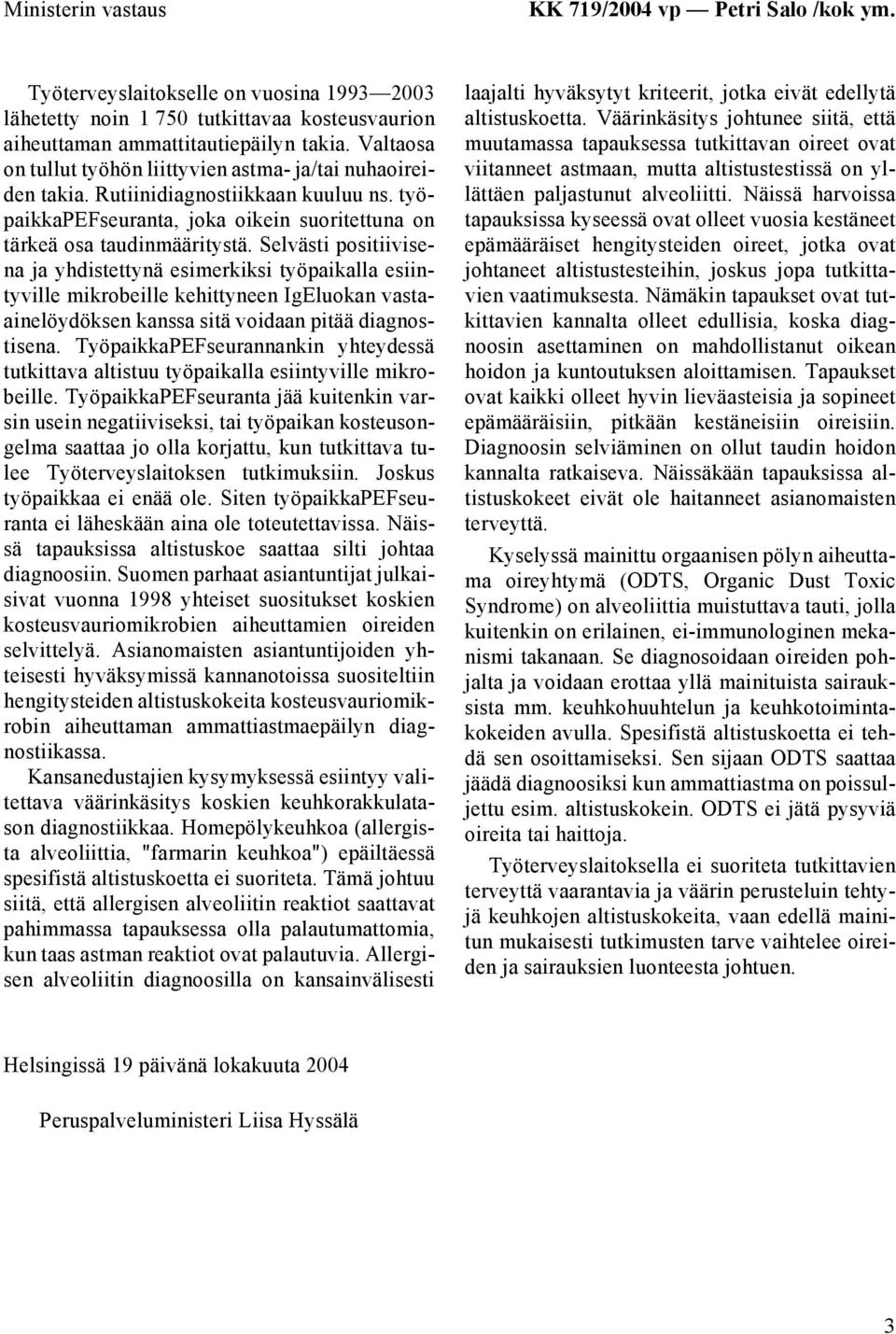 Selvästi positiivisena ja yhdistettynä esimerkiksi työpaikalla esiintyville mikrobeille kehittyneen IgEluokan vastaainelöydöksen kanssa sitä voidaan pitää diagnostisena.