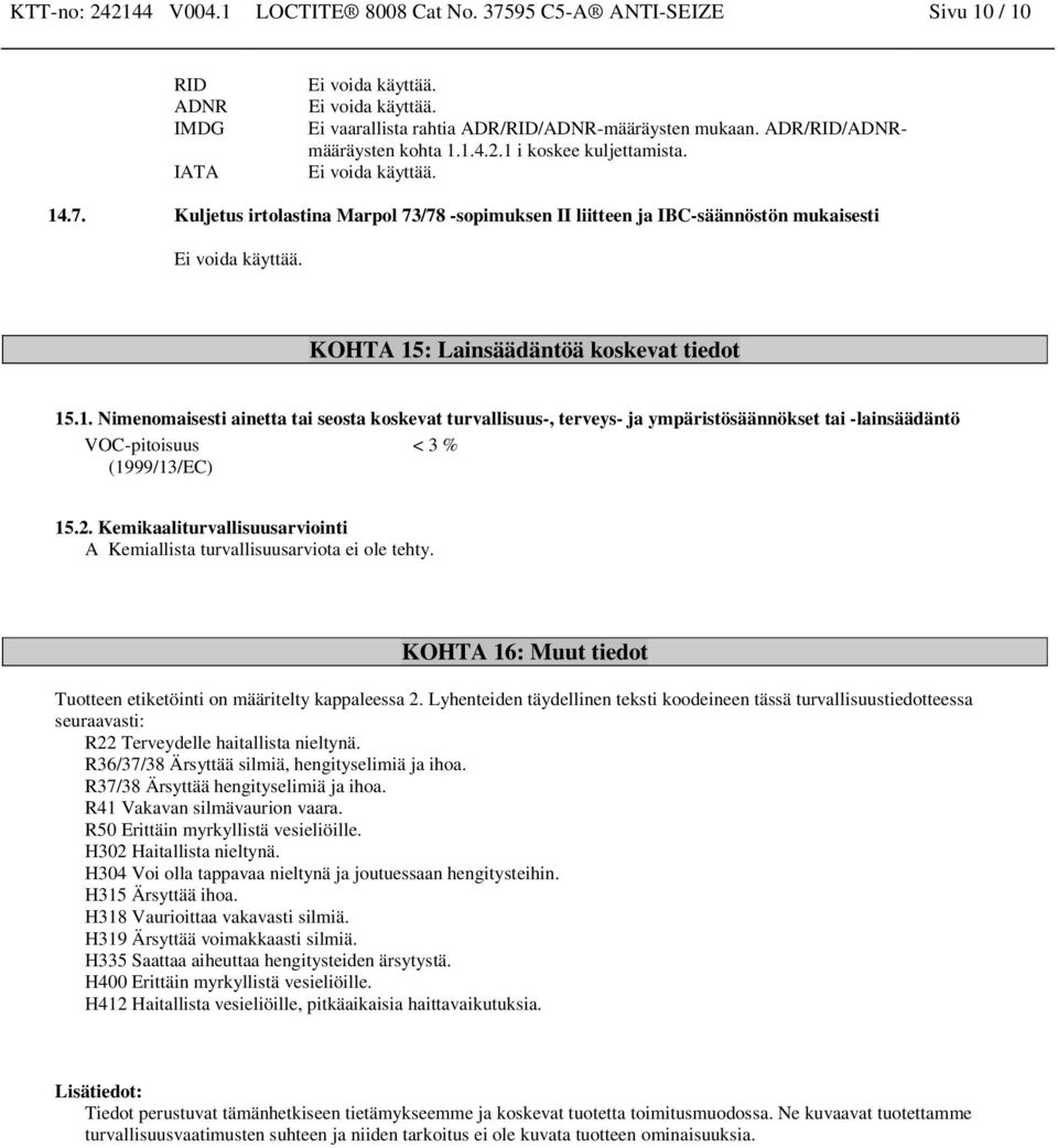 2. Kemikaaliturvallisuusarviointi A Kemiallista turvallisuusarviota ei ole tehty. KOHTA 16: Muut tiedot Tuotteen etiketöinti on määritelty kappaleessa 2.