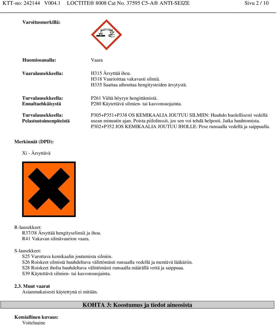 H318 Vaurioittaa vakavasti silmiä. H335 Saattaa aiheuttaa hengitysteiden ärsytystä. P261 Vältä höyryn hengittämistä. P280 Käytettävä silmien- tai kasvonsuojainta.