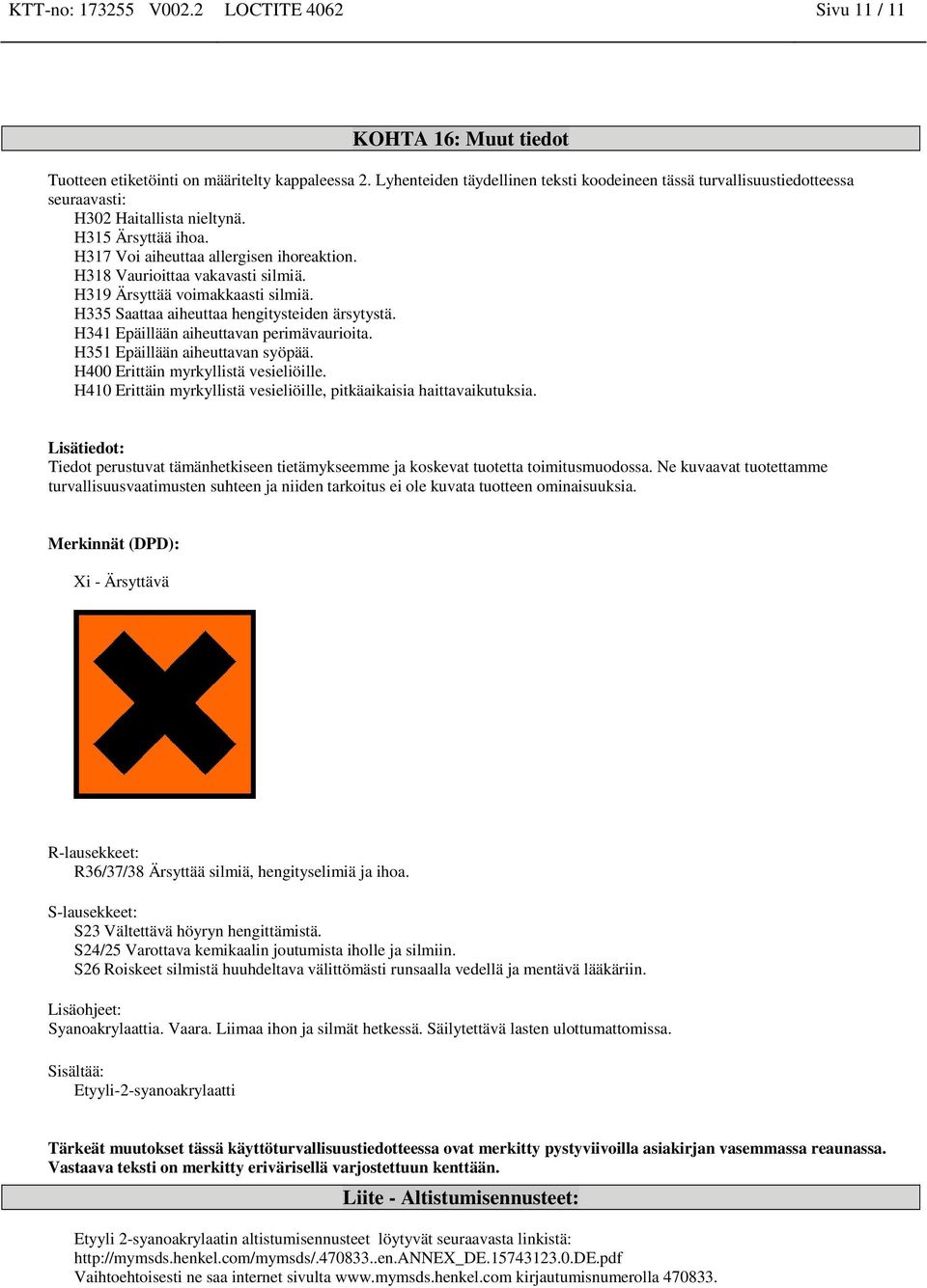 H318 Vaurioittaa vakavasti silmiä. H319 Ärsyttää voimakkaasti silmiä. H335 Saattaa aiheuttaa hengitysteiden ärsytystä. H341 Epäillään aiheuttavan perimävaurioita. H351 Epäillään aiheuttavan syöpää.