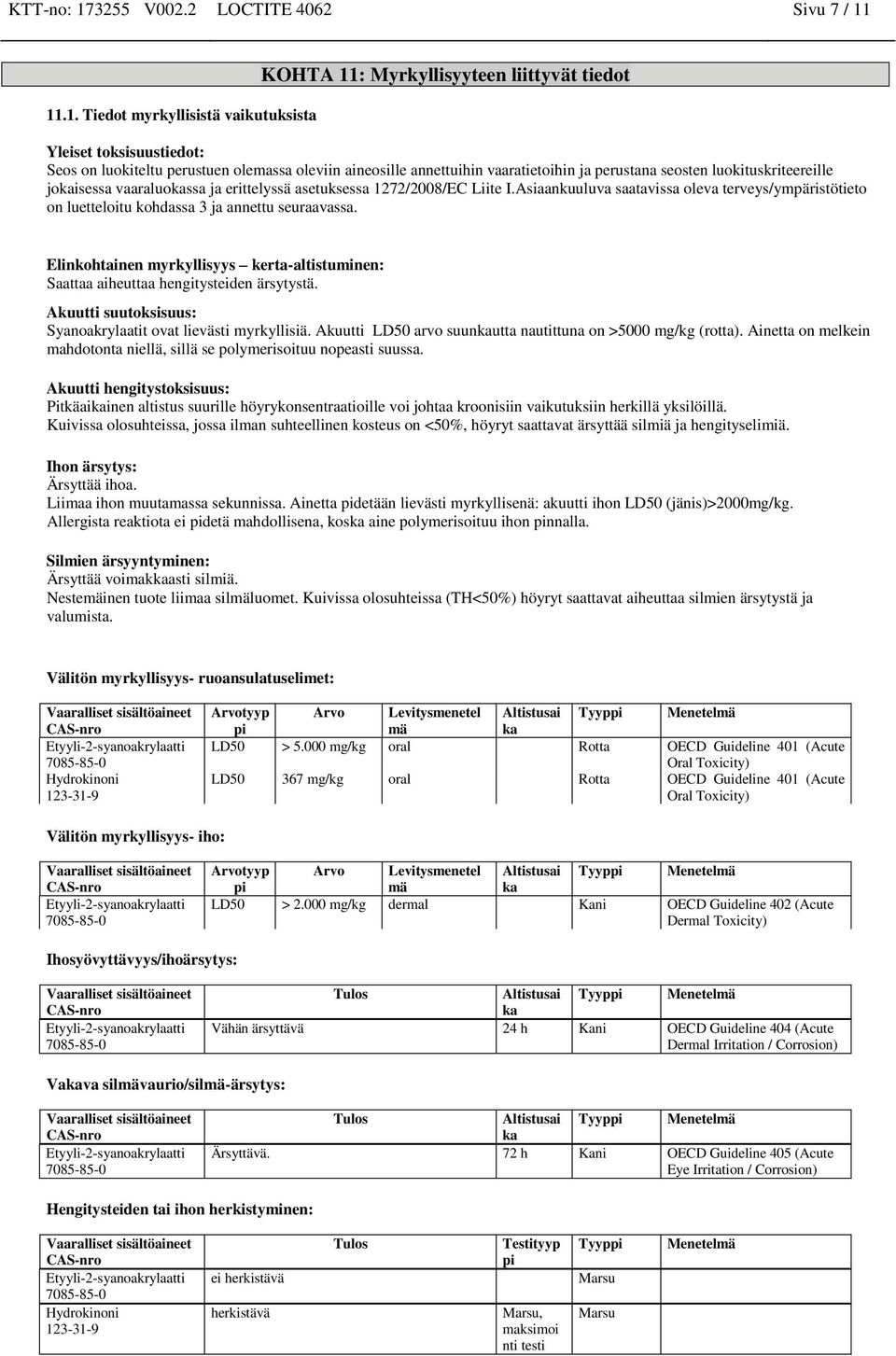 11.1. Tiedot myrkyllisistä vaikutuksista KOHTA 11: Myrkyllisyyteen liittyvät tiedot Yleiset toksisuustiedot: Seos on luokiteltu perustuen olemassa oleviin aineosille annettuihin vaaratietoihin ja