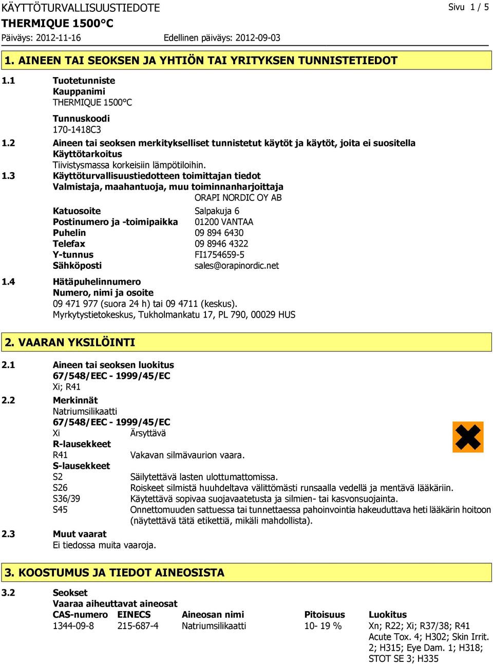 3 Käyttöturvallisuustiedotteen toimittajan tiedot Valmistaja, maahantuoja, muu toiminnanharjoittaja ORAPI NORDIC OY AB Katuosoite Salpakuja 6 Postinumero ja -toimipaikka 01200 VANTAA Puhelin 09 894