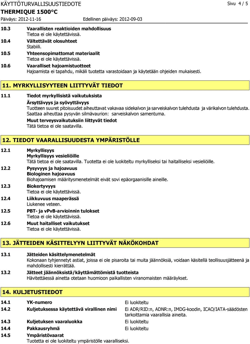 1 Tiedot myrkyllisistä vaikutuksista Ärsyttävyys ja syövyttävyys Tuotteen suuret pitoisuudet aiheuttavat vakavaa sidekalvon ja sarveiskalvon tulehdusta ja värikalvon tulehdusta.