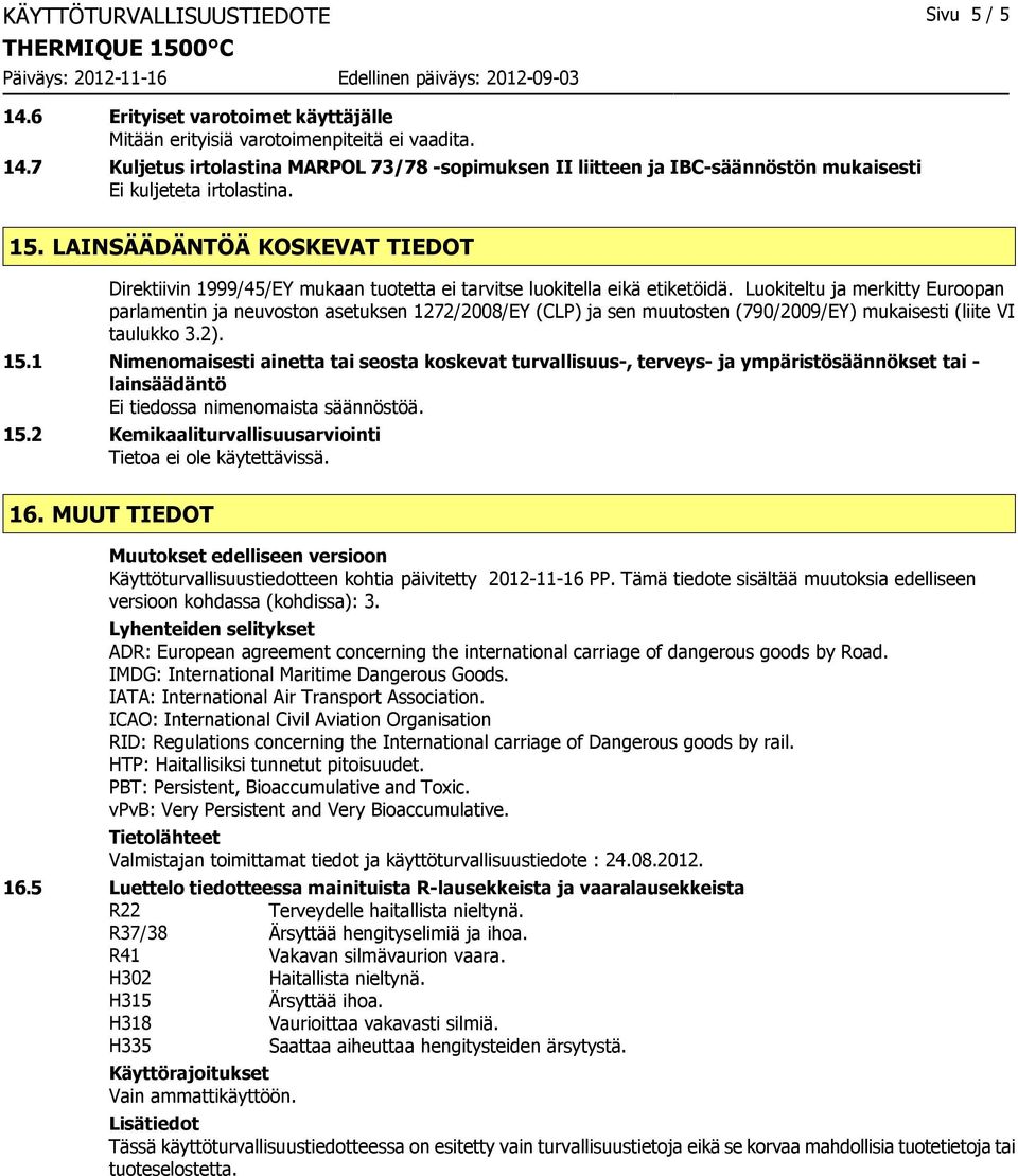 Luokiteltu ja merkitty Euroopan parlamentin ja neuvoston asetuksen 1272/2008/EY (CLP) ja sen muutosten (790/2009/EY) mukaisesti (liite VI taulukko 3.2). 15.