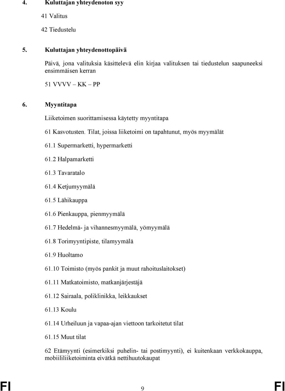 Myyntitapa Liiketoimen suorittamisessa käytetty myyntitapa 61 Kasvotusten. Tilat, joissa liiketoimi on tapahtunut, myös myymälät 61.1 Supermarketti, hypermarketti 61.2 Halpamarketti 61.