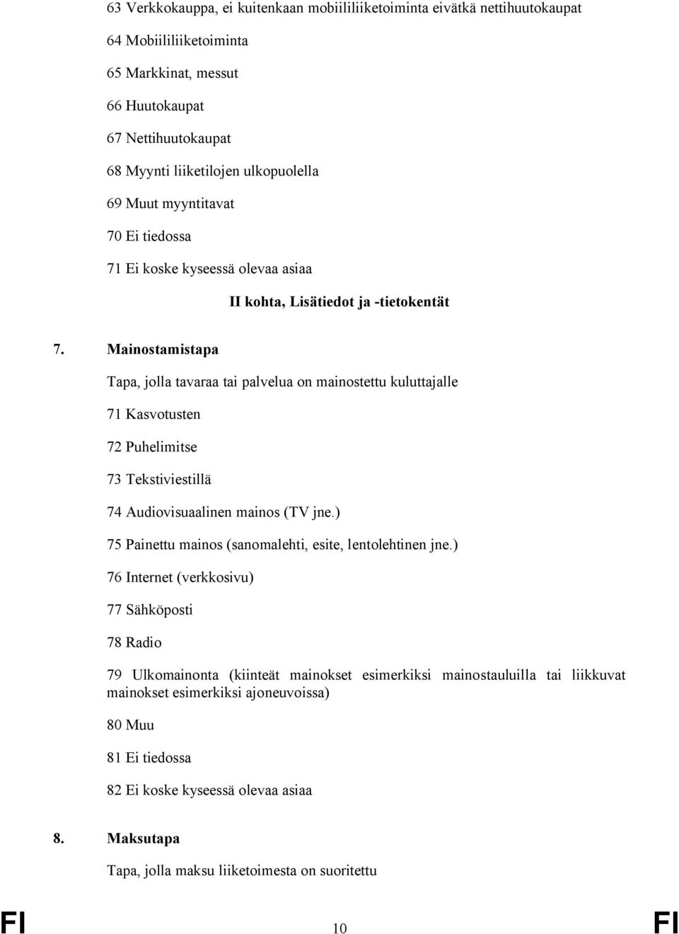 Mainostamistapa Tapa, jolla tavaraa tai palvelua on mainostettu kuluttajalle 71 Kasvotusten 72 Puhelimitse 73 Tekstiviestillä 74 Audiovisuaalinen mainos (TV jne.