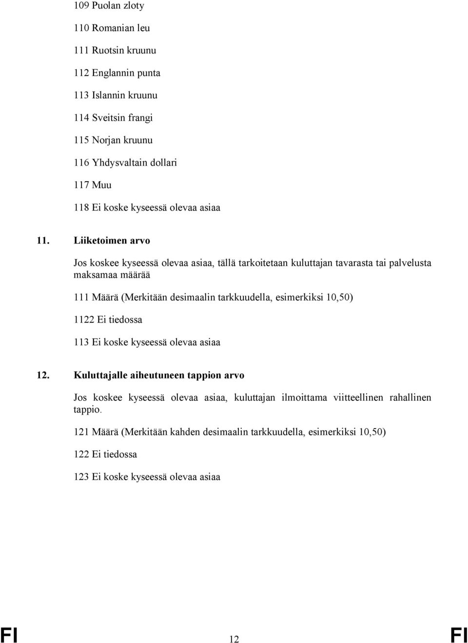 Liiketoimen arvo Jos koskee kyseessä olevaa asiaa, tällä tarkoitetaan kuluttajan tavarasta tai palvelusta maksamaa määrää 111 Määrä (Merkitään desimaalin tarkkuudella,