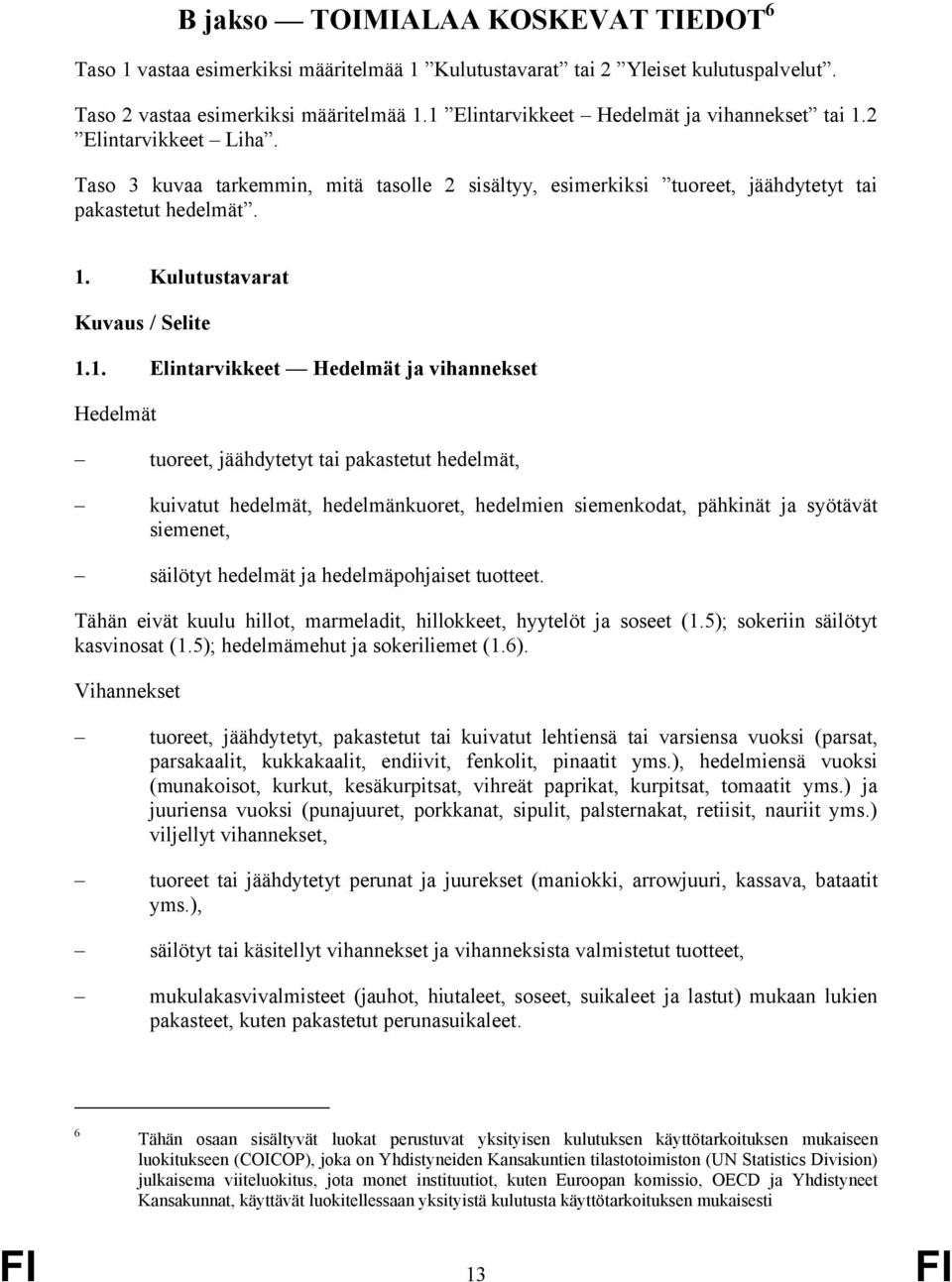 1. Elintarvikkeet Hedelmät ja vihannekset Hedelmät tuoreet, jäähdytetyt tai pakastetut hedelmät, kuivatut hedelmät, hedelmänkuoret, hedelmien siemenkodat, pähkinät ja syötävät siemenet, säilötyt