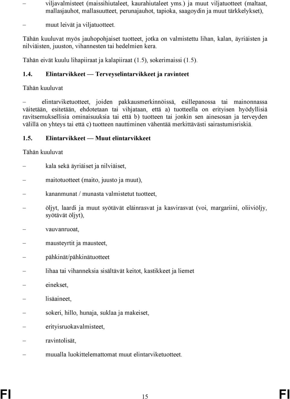 myös jauhopohjaiset tuotteet, jotka on valmistettu lihan, kalan, äyriäisten ja nilviäisten, juuston, vihannesten tai hedelmien kera. Tähän eivät kuulu lihapiiraat ja kalapiiraat (1.