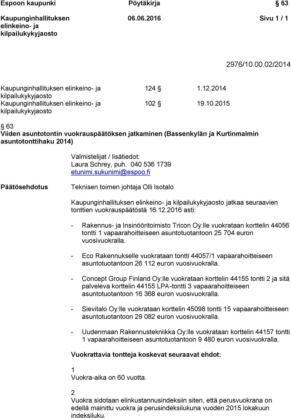 2016 asti: - Rakennus- ja Insinööritoimisto Tricon Oy:lle vuokrataan korttelin 44056 tontti 1 vapaarahoitteiseen asuntotuotantoon 25 704 euron vuosivuokralla.