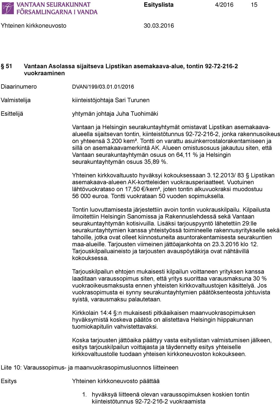 01/2016 kiinteistöjohtaja Sari Turunen yhtymän johtaja Juha Tuohimäki Vantaan ja Helsingin seurakuntayhtymät omistavat Lipstikan asemakaavaalueella sijaitsevan tontin, kiinteistötunnus 92-72-216-2,