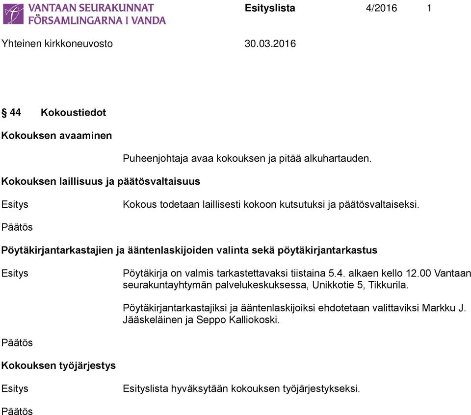 Päätös Pöytäkirjantarkastajien ja ääntenlaskijoiden valinta sekä pöytäkirjantarkastus Esitys Pöytäkirja on valmis tarkastettavaksi tiistaina 5.4. alkaen kello 12.