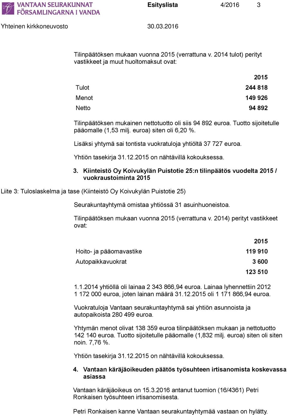 Tuotto sijoitetulle pääomalle (1,53 milj. euroa) siten oli 6,20 %. Lisäksi yhtymä sai tontista vuokratuloja yhtiöltä 37