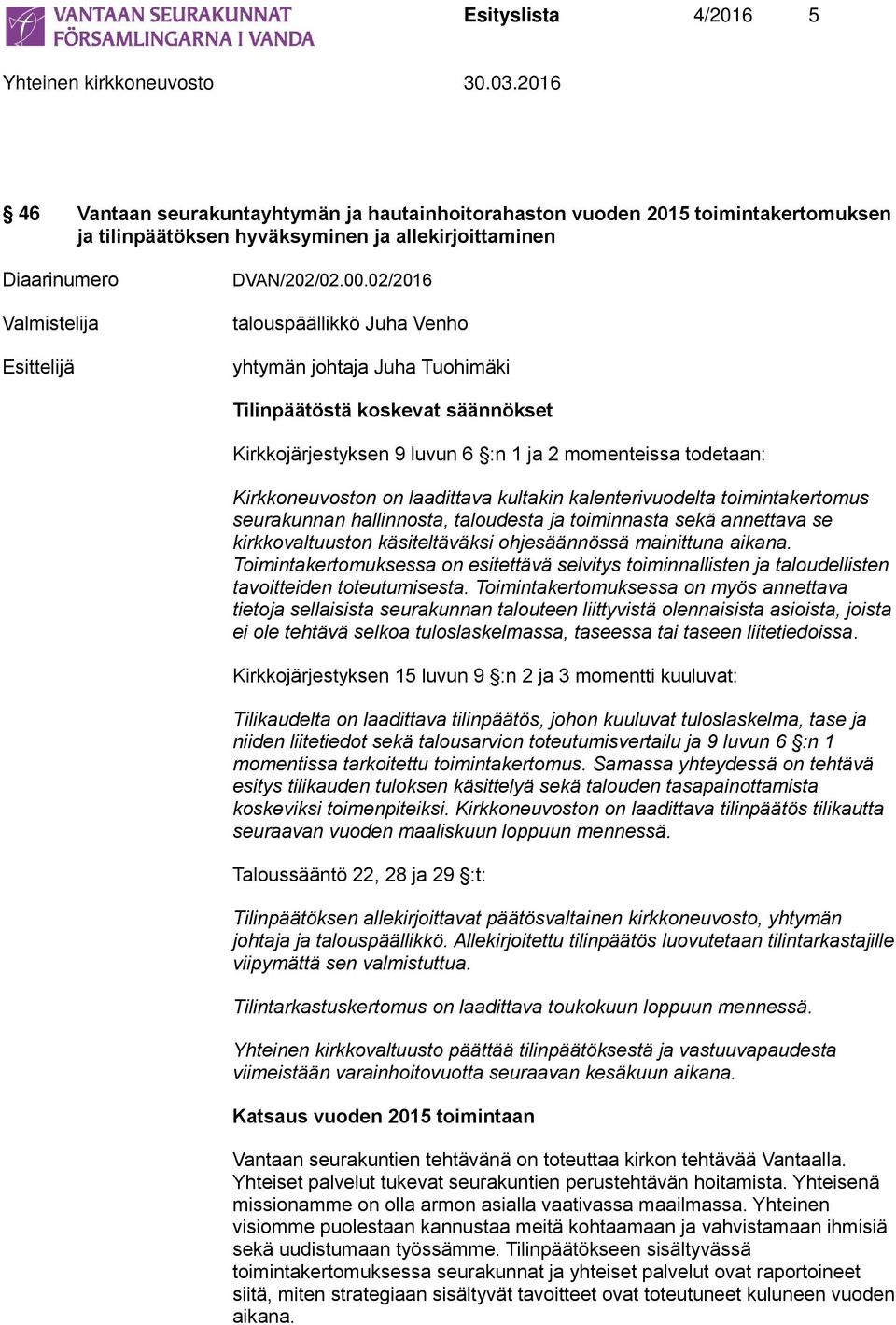 02/2016 talouspäällikkö Juha Venho yhtymän johtaja Juha Tuohimäki Tilinpäätöstä koskevat säännökset Kirkkojärjestyksen 9 luvun 6 :n 1 ja 2 momenteissa todetaan: Kirkkoneuvoston on laadittava kultakin