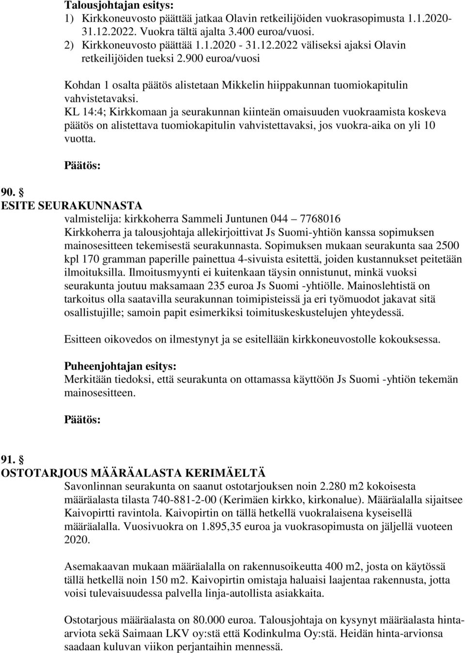 KL 14:4; Kirkkomaan ja seurakunnan kiinteän omaisuuden vuokraamista koskeva päätös on alistettava tuomiokapitulin vahvistettavaksi, jos vuokra-aika on yli 10 vuotta. 90.