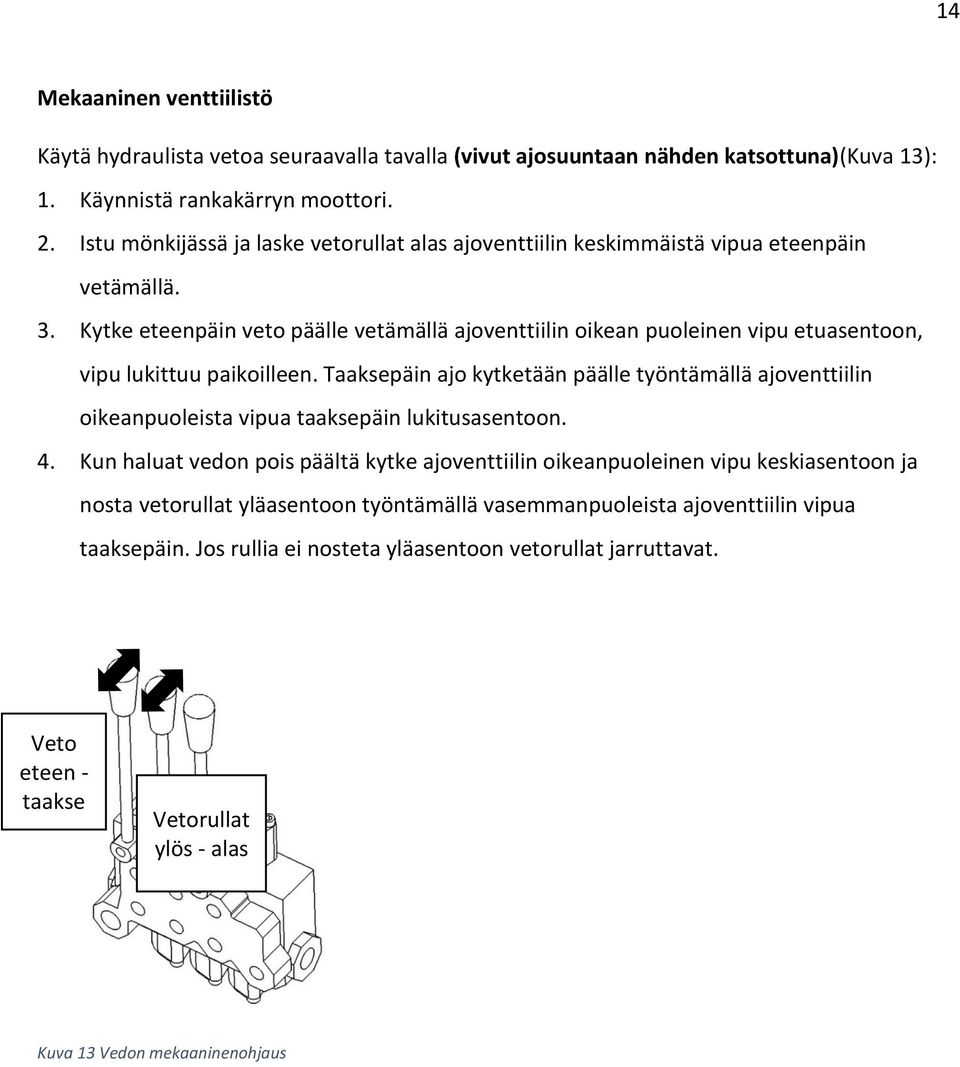 Kytke eteenpäin veto päälle vetämällä ajoventtiilin oikean puoleinen vipu etuasentoon, vipu lukittuu paikoilleen.