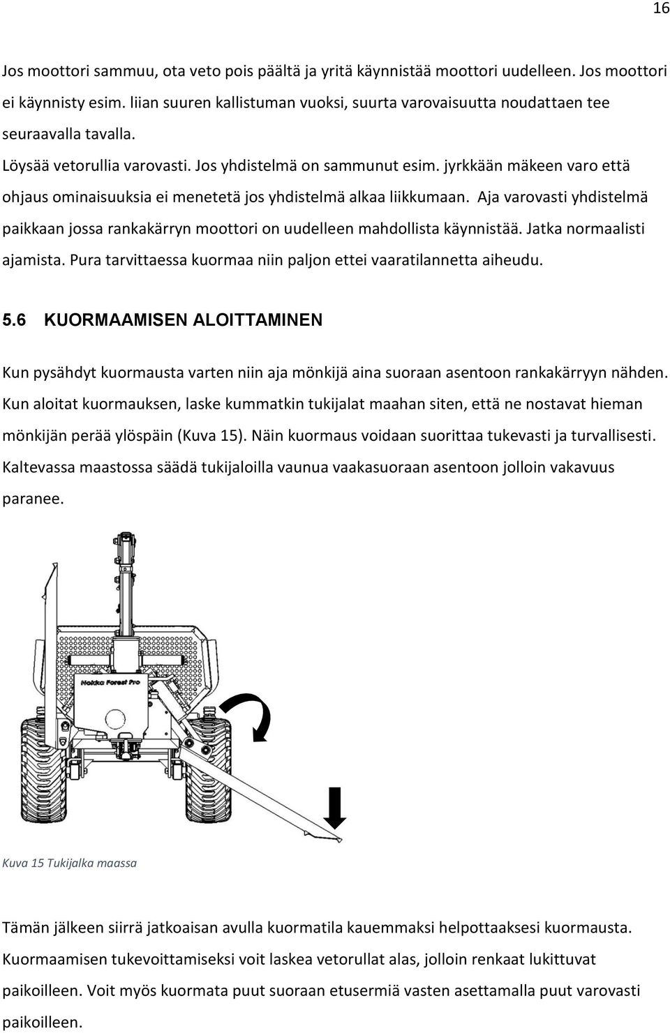 jyrkkään mäkeen varo että ohjaus ominaisuuksia ei menetetä jos yhdistelmä alkaa liikkumaan. Aja varovasti yhdistelmä paikkaan jossa rankakärryn moottori on uudelleen mahdollista käynnistää.