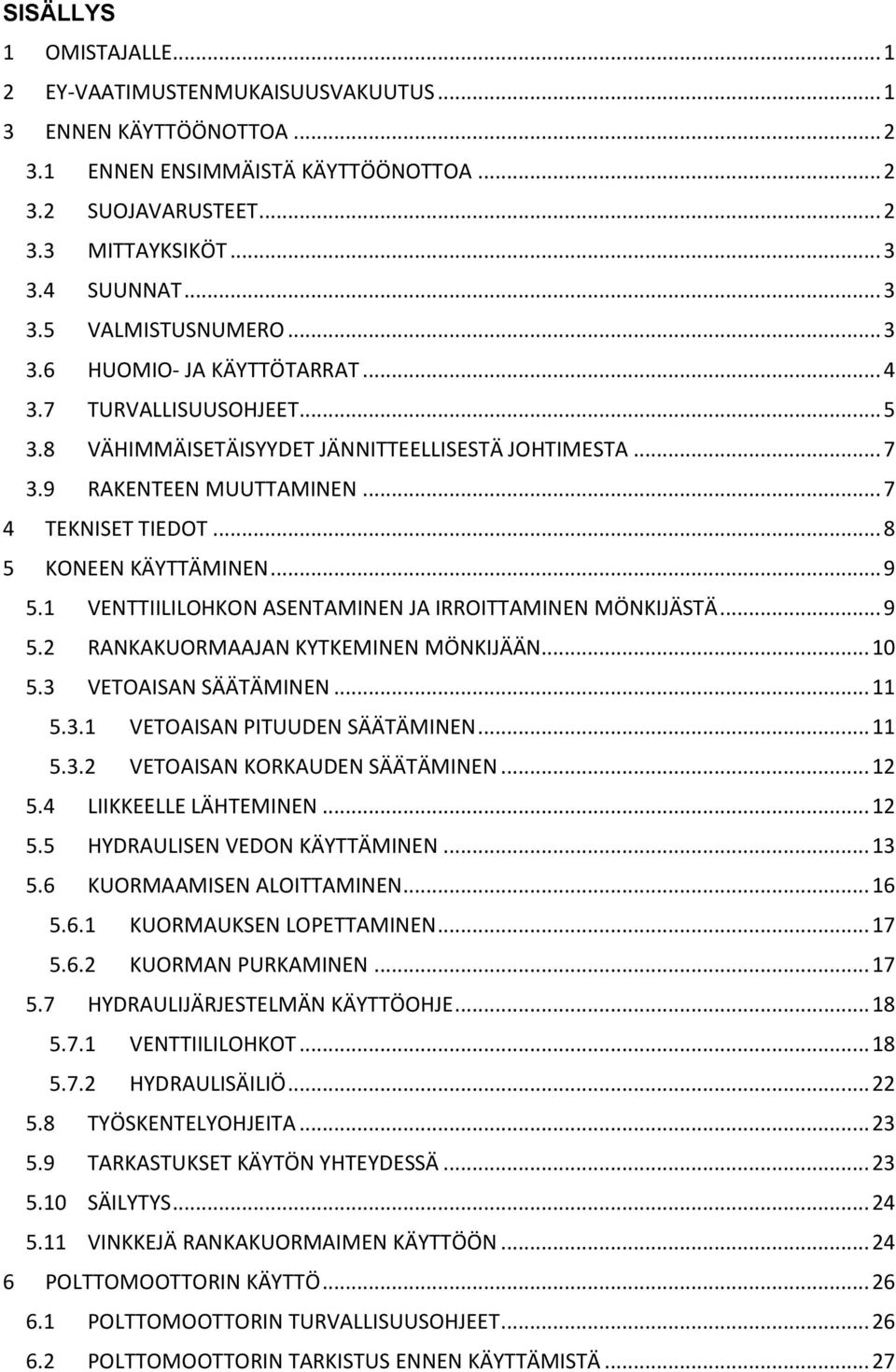 .. 7 4 TEKNISET TIEDOT... 8 5 KONEEN KÄYTTÄMINEN... 9 5.1 VENTTIILILOHKON ASENTAMINEN JA IRROITTAMINEN MÖNKIJÄSTÄ... 9 5.2 RANKAKUORMAAJAN KYTKEMINEN MÖNKIJÄÄN... 10 5.3 VETOAISAN SÄÄTÄMINEN... 11 5.