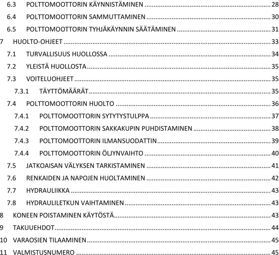 .. 38 7.4.3 POLTTOMOOTTORIN ILMANSUODATTIN... 39 7.4.4 POLTTOMOOTTORIN ÖLJYNVAIHTO... 40 7.5 JATKOAISAN VÄLYKSEN TARKISTAMINEN... 41 7.6 RENKAIDEN JA NAPOJEN HUOLTAMINEN... 42 7.