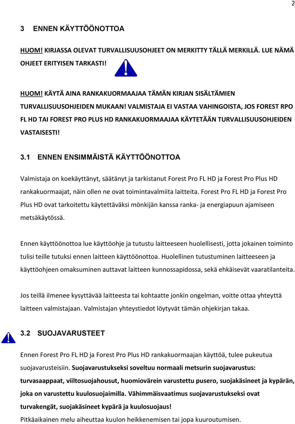 1 ENNEN ENSIMMÄISTÄ KÄYTTÖÖNOTTOA Valmistaja on koekäyttänyt, säätänyt ja tarkistanut Forest Pro FL HD ja Forest Pro Plus HD rankakuormaajat, näin ollen ne ovat toimintavalmiita laitteita.