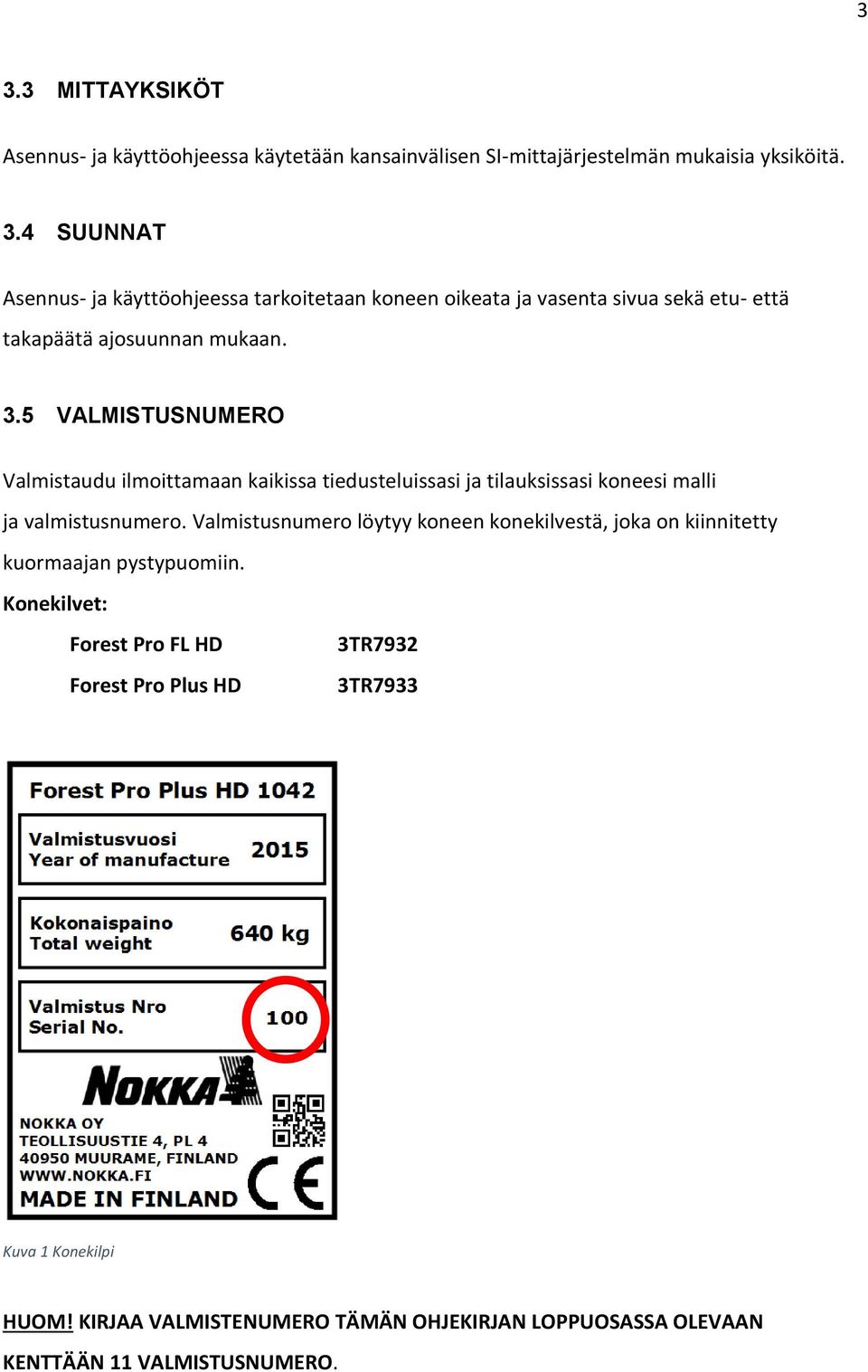 Valmistusnumero löytyy koneen konekilvestä, joka on kiinnitetty kuormaajan pystypuomiin.