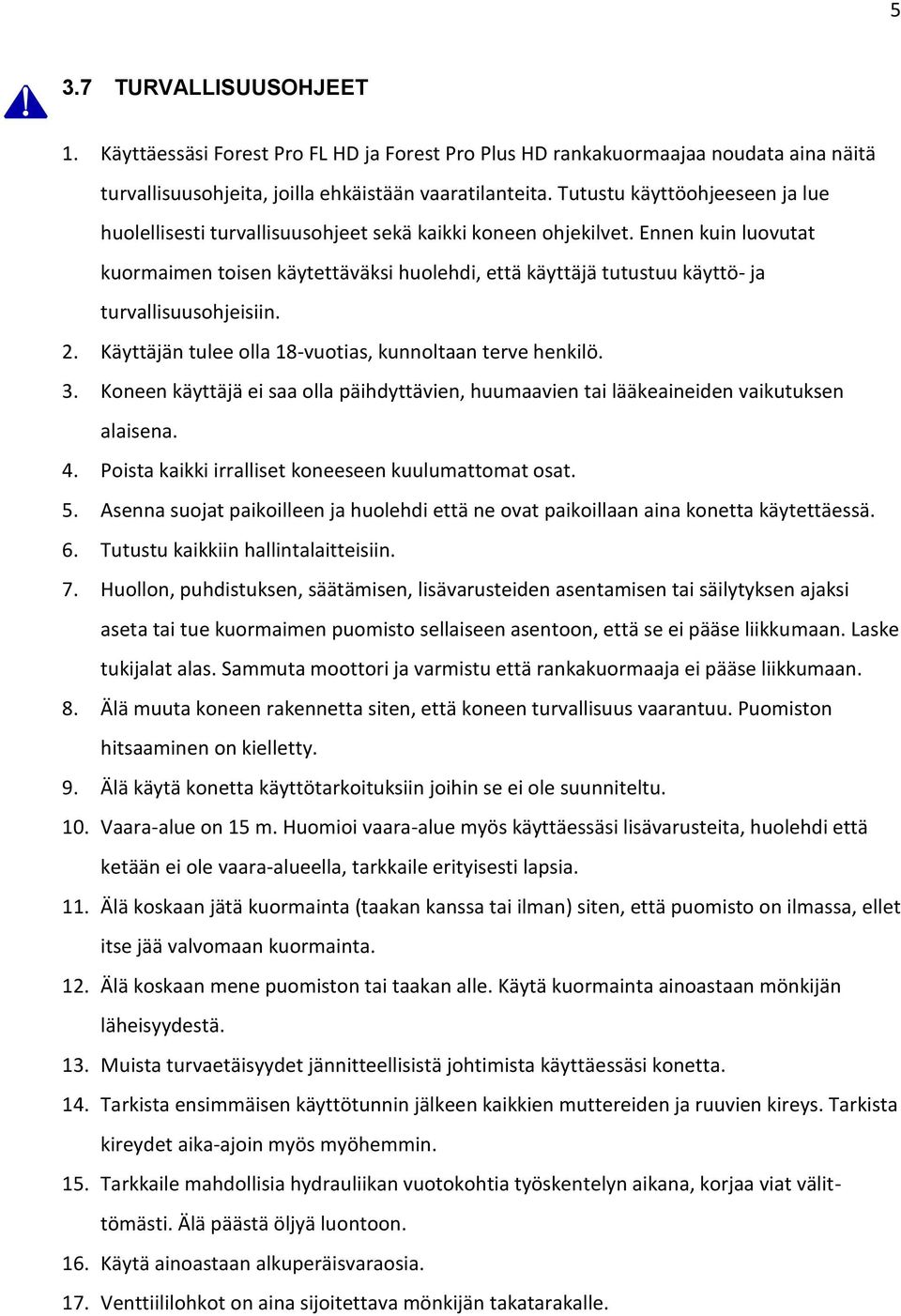 Ennen kuin luovutat kuormaimen toisen käytettäväksi huolehdi, että käyttäjä tutustuu käyttö- ja turvallisuusohjeisiin. 2. Käyttäjän tulee olla 18-vuotias, kunnoltaan terve henkilö. 3.