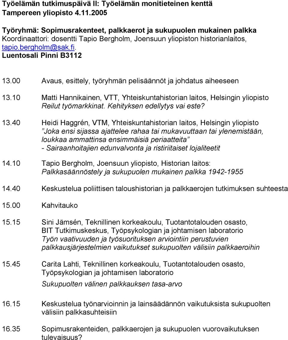 Luentosali Pinni B3112 13.00 Avaus, esittely, työryhmän pelisäännöt ja johdatus aiheeseen 13.10 Matti Hannikainen, VTT, Yhteiskuntahistorian laitos, Helsingin yliopisto Reilut työmarkkinat.
