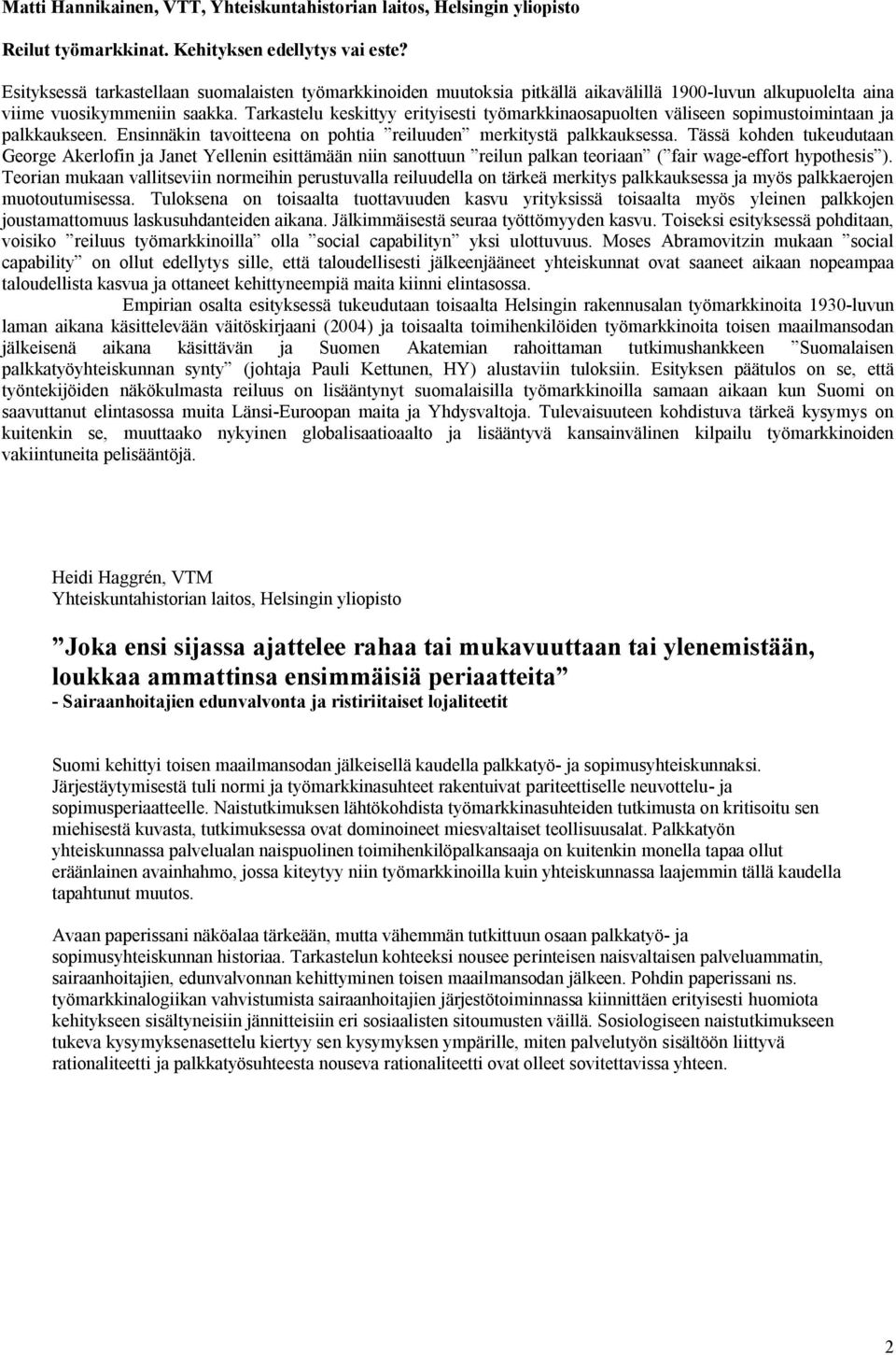 Tarkastelu keskittyy erityisesti työmarkkinaosapuolten väliseen sopimustoimintaan ja palkkaukseen. Ensinnäkin tavoitteena on pohtia reiluuden merkitystä palkkauksessa.