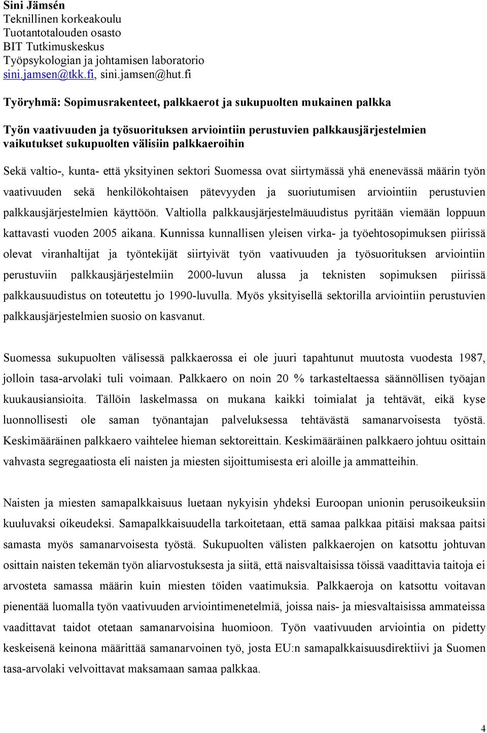 palkkaeroihin Sekä valtio, kunta että yksityinen sektori Suomessa ovat siirtymässä yhä enenevässä määrin työn vaativuuden sekä henkilökohtaisen pätevyyden ja suoriutumisen arviointiin perustuvien