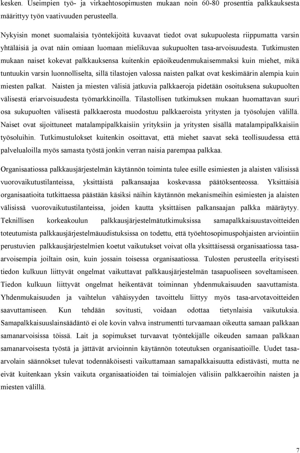 Tutkimusten mukaan naiset kokevat palkkauksensa kuitenkin epäoikeudenmukaisemmaksi kuin miehet, mikä tuntuukin varsin luonnolliselta, sillä tilastojen valossa naisten palkat ovat keskimäärin alempia