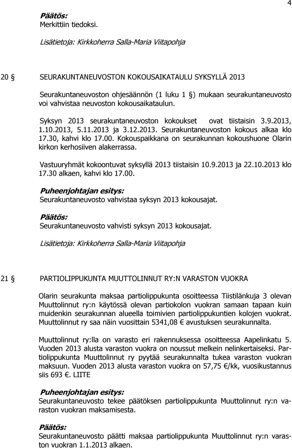 Kokouspaikkana on seurakunnan kokoushuone Olarin kirkon kerhosiiven alakerrassa. Vastuuryhmät kokoontuvat syksyllä 2013 tiistaisin 10.9.2013 ja 22.10.2013 klo 17.30 alkaen, kahvi klo 17.00.