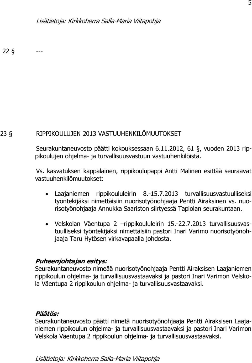 2013 turvallisuusvastuulliseksi työntekijäksi nimettäisiin nuorisotyönohjaaja Pentti Airaksinen vs. nuorisotyönohjaaja Annukka Saariston siirtyessä Tapiolan seurakuntaan.